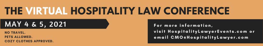 The Virtual Hospitality Law Conference. May 4 & 5, 2021. For more nformation, email CMO@hospitalitylawyer.com.